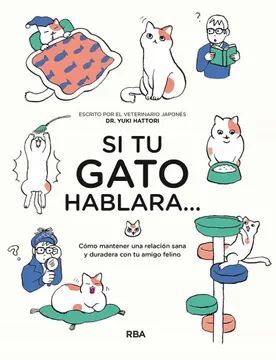 SI TU GATO HABLARA... CÓMO MANTENER UNA RELACIÓN SANA Y DURADERA CON TU AMIGO FELINO