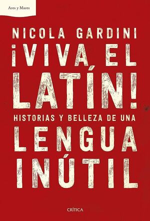 ¡VIVA EL LATÍN! HISTORIAS Y BELLEZA DE UNA LENGUA INÚTIL