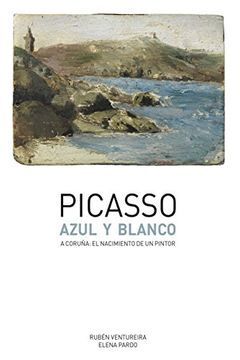 PICASSO: AZUL Y BLANCO, NACIMIENTO DE UN PINTOR