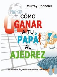 COMO GANAR A TU PAPÁ AL AJEDREZ