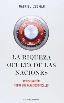 RIQUEZA OCULTA DE LAS NACIONES. INVESTIGACION SOBRE LOS PARAISOS FISCALES