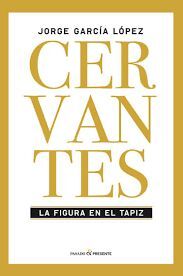 CERVANTES: LA FIGURA EN EL TAPIZ