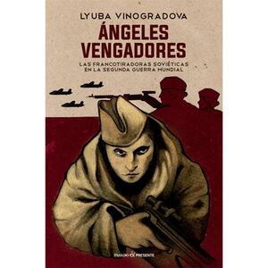 ANGELES VENGADORES. FRANCOTIRADORAS SOVIETICAS EN LA 2A GUERRA MUNDIAL  P&PRESENTE