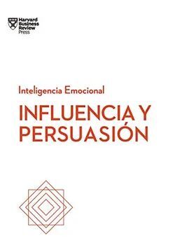 INFLUENCIA Y PERSUASION. SERIE INTELIGENCIA EMOCIONAL HBR