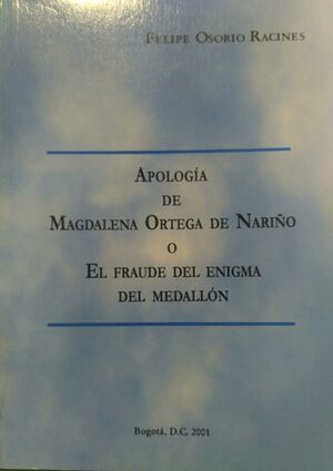 APOLOGÍA DE MAGDALENA ORTEGA DE NARIÑO O EL FRAUDE DEL ENIGMA DEL MEDALLÓN