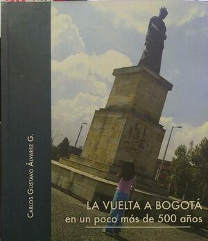 LA VUELTA A BOGOTÁ EN UN POCO MÁS DE 500 AÑOS