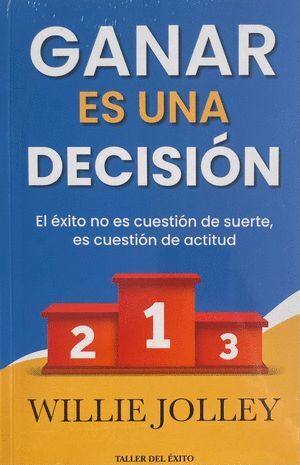 GANAR ES UNA DECISIÓN: EL ÉXITO NO ES CUESTIÓN DE SUERTE, ES CUESTIÓN DE ACTITUD