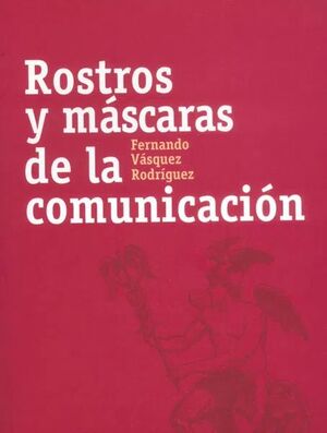 ROSTROS Y MÁSCARAS DE LA COMUNICACIÓN