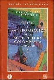 CRISIS Y TRANSFORMACIÓN DE LA AGRICULTURA COLOMBIANA 1990- 2000