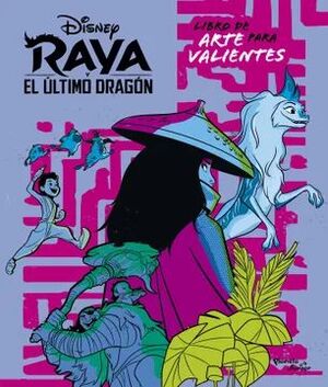 RAYA Y EL ÚLTIMO DRAGÓN. LIBRO DE ARTE PARA VALIENTES