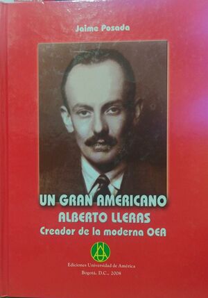 UN GRAN AMERICANO ALBERTO LLERAS CREADOR DE LA MODERNA OEA