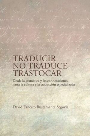TRADUCIR NO TRADUCE TRASTOCAR: DESDE LA GRAMÁTICA Y LAS CONNOTACIONES HASTA LA CULTURA Y LA TRADUCCIÓN ESPECIALIZADA