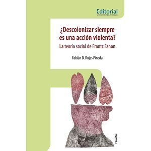 ¿DESCOLONIZAR SIEMPRE ES UNA ACCIÓN VIOLENTA? LA TEORÍA SOCIAL DE FRANTZ FANON