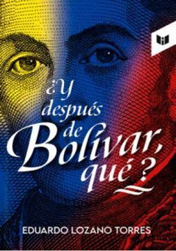 ¿Y DESPUÉS DE BOLÍVAR, QUÉ?