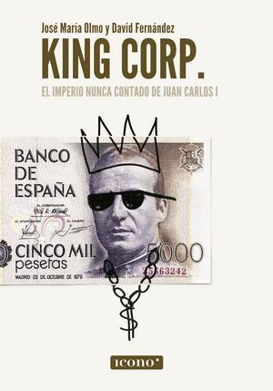 KING CORP. EL IMPERIO NUNCA CONTADO DE JUAN CARLOS I
