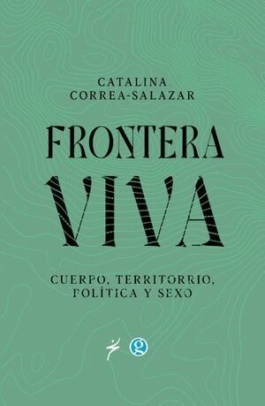 FRONTERA VIVA. CUERPO, TERRITORIO, POLÍTICA Y SEXO