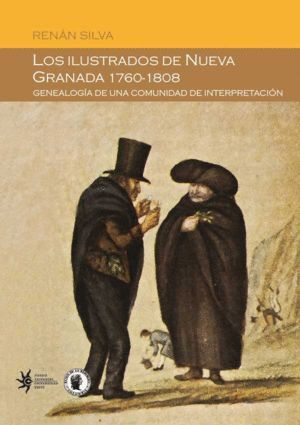 ILUSTRADOS DE NUEVA GRANADA NUEVA ED. 1760-1808 GENEALOGIA DE UNA COMUNIDAD DE INTERPRETACION