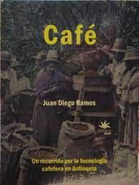 CAFÉ UN RECORRIDO POR LA TECNOLOGÍA CAFETERA EN ANTIOQUIA