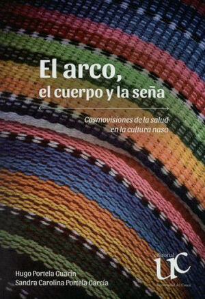 EL ARCO, EL CUERPO Y LA SEÑA. COSMOVISIONES DE LA SALUD EN LA CULTURA NASA
