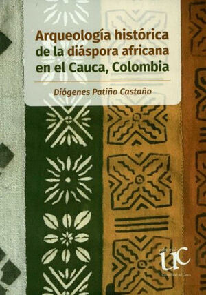 ARQUEOLOGÍA HISTÓRICA DE LA DIÁSPORA AFRICANA EN EL CAUCA, COLOMBIA