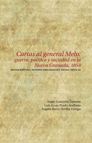 CARTAS AL GENERAL MELO: GUERRA, POLÍTICA Y SOCIEDAD EN LA NUEVA GRANADA, 1854