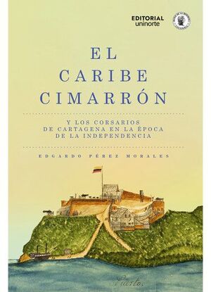 EL CARIBE CIMARRÓN Y LOS CORSARIOS DE CARTAGENA EN LA ÉPOCA DE LA INDEPENDENCIA