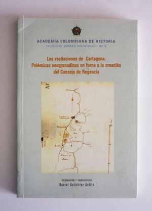 LAS VACILACIONES DE CARTAGENA. POLÉMICAS NEOGRANADINAS EN TORNO A LA CREACIÓN DEL CONSEJO DE REGENCIA