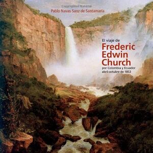 EL VIAJE DE FREDERIC EDWIN CHURCH POR COLOMBIA Y ECUADOR