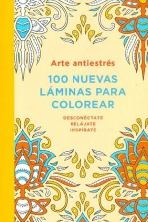 ARTE ANTIESTRÉS. 100 NUEVAS LÁMINAS PARA COLOREAR