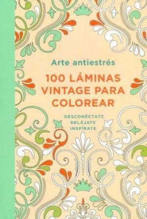 ARTE ANTIESTRÉS: 100 LÁMINAS VINTAGE PARA COLOREAR