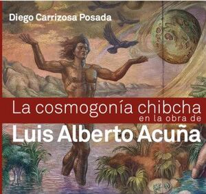 LA COSMOGONÍA CHIBCHA EN LA OBRA DE LUIS ALBERTO ACUÑA