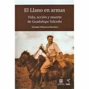 EL LLANO EN ARMAS. VIDA, ACCIÓN Y MUERTE DE GUADALUPE SALCEDO