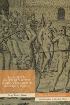 LA MUERTE DE ANDRÉS DE VALDIVIA, PRIMER GOBERNADOR DE ANTIOQUIA, 1569-1575