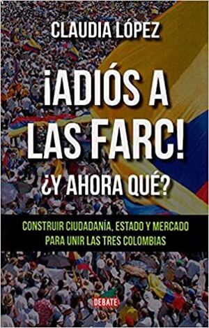 ADIOS A LAS FARC! ¿Y AHORA QUE?