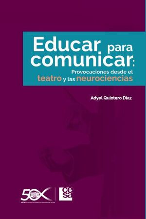 EDUCAR PARA COMUNICAR: PROVOCACIONES DESDE EL TEATRO Y LAS NEUROCIENCIAS
