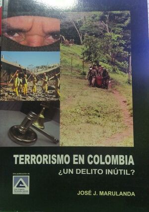 TERRORISMO EN COLOMBIA ¿UN DELITO INÚTIL?
