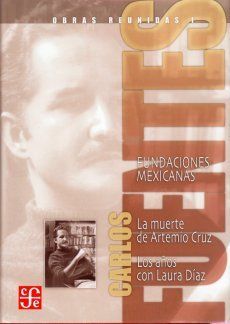 CARLOS FUENTES. OBRAS REUNIDAS, I. FUNDACIONES MEXICANAS. LA MUERTE DE ARTEMIO CRUZ