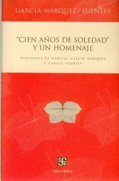 CIEN AÑOS DE SOLEDAD Y UN HOMENAJE. DISCURSOS DE GABRIEL GARCÍA MÁRQUEZ Y CARLOS FUENTES