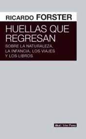 HUELLAS QUE REGRESAN. SOBRE LA NATURALEZA LA INFANCIA LOS VIAJES Y LOS LIBROS