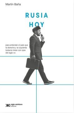 RUSIA HOY PARA ENTENDER EL PAIS QUE LA DERECHA Y LA IZQUIERDA TODAVIA MIRAN CON OJOS DEL SIGLO XX